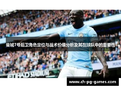 曼城7号后卫角色定位与战术价值分析及其在球队中的重要性 曼城7号后卫角色定位与战术价值分析及其在球队中的重要性