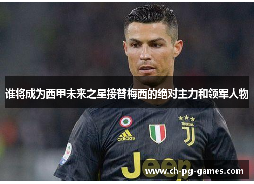 谁将成为西甲未来之星接替梅西的绝对主力和领军人物 谁将成为西甲未来之星接替梅西的绝对主力和领军人物